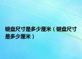 键盘尺寸是多少厘米（键盘尺寸是多少厘米）