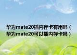 华为mate20插内存卡有用吗（华为mate20可以插内存卡吗）