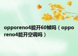 opporeno4能开60帧吗（opporeno4能开空调吗）