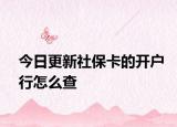 今日更新社保卡的开户行怎么查