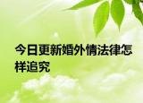 今日更新婚外情法律怎样追究