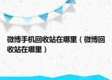 微博手机回收站在哪里（微博回收站在哪里）