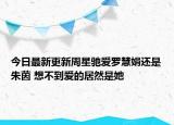今日最新更新周星驰爱罗慧娟还是朱茵 想不到爱的居然是她