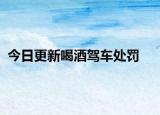 今日更新喝酒驾车处罚