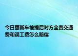 今日更新车被撞后对方全责交通费和误工费怎么赔偿