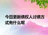 今日更新债权人讨债方式有什么呢