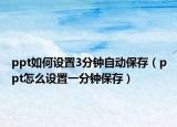 ppt如何设置3分钟自动保存（ppt怎么设置一分钟保存）