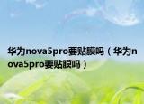 华为nova5pro要贴膜吗（华为nova5pro要贴膜吗）