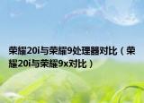 荣耀20i与荣耀9处理器对比（荣耀20i与荣耀9x对比）