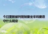 今日更新被判管制要坐牢吗要遵守什么规定