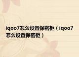 iqoo7怎么设置保密柜（iqoo7怎么设置保密柜）