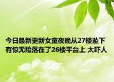 今日最新更新女童夜晚从27楼坠下有惊无险落在了26楼平台上 太吓人