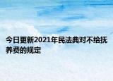 今日更新2021年民法典对不给抚养费的规定