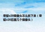 荣耀v20摄像头怎么拆下来（荣耀v20后面几个摄像头）