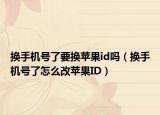 换手机号了要换苹果id吗（换手机号了怎么改苹果ID）
