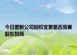 今日更新公司股权变更是否需要股东到场