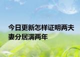 今日更新怎样证明两夫妻分居满两年