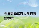 今日更新军官大学有哪些学校