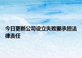 今日更新公司设立失败要承担法律责任