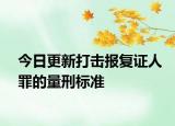 今日更新打击报复证人罪的量刑标准