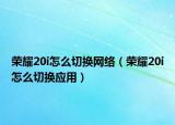 荣耀20i怎么切换网络（荣耀20i怎么切换应用）