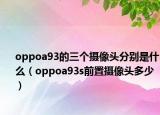 oppoa93的三个摄像头分别是什么（oppoa93s前置摄像头多少）