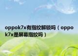 oppok7x有指纹解锁吗（oppok7x是屏幕指纹吗）