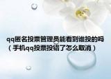 qq匿名投票管理员能看到谁投的吗（手机qq投票投错了怎么取消）