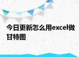 今日更新怎么用excel做甘特图