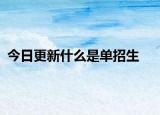 今日更新什么是单招生