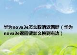 华为nova3e怎么取消返回键（华为nova3e返回键怎么换到右边）