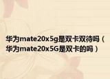 华为mate20x5g是双卡双待吗（华为mate20x5G是双卡的吗）