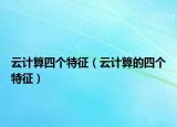 云计算四个特征（云计算的四个特征）