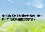 金指码a系列指纹锁使用说明（金指码K51指纹锁使用注意事项）