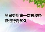 今日更新第一次拉皮条抓进行判多久