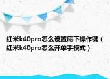 红米k40pro怎么设置底下操作键（红米k40pro怎么开单手模式）