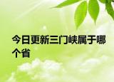 今日更新三门峡属于哪个省