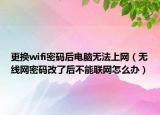 更换wifi密码后电脑无法上网（无线网密码改了后不能联网怎么办）