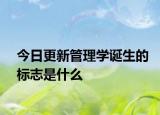 今日更新管理学诞生的标志是什么