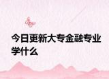 今日更新大专金融专业学什么