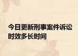 今日更新刑事案件诉讼时效多长时间
