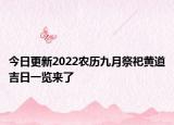 今日更新2022农历九月祭祀黄道吉日一览来了