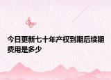 今日更新七十年产权到期后续期费用是多少