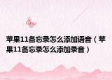 苹果11备忘录怎么添加语音（苹果11备忘录怎么添加录音）