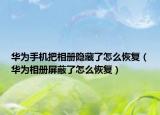 华为手机把相册隐藏了怎么恢复（华为相册屏蔽了怎么恢复）