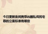 今日更新夜间携带凶器私闯民宅罪的立案标准有哪些