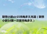 联想小新air15充电多久充满（联想小新14第一次要充电多久）