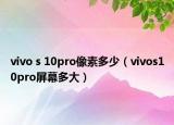vivo s 10pro像素多少（vivos10pro屏幕多大）