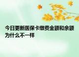 今日更新医保卡缴费金额和余额为什么不一样