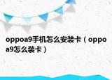 oppoa9手机怎么安装卡（oppoa9怎么装卡）